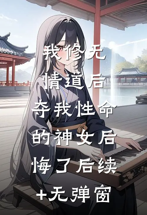 我修无情道后，夺我性命的神女后悔了后续+无弹窗