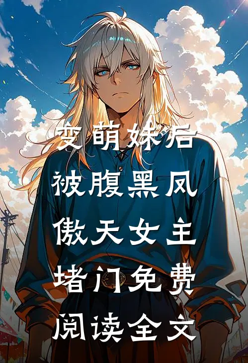 变萌妹后，被腹黑凤傲天女主堵门免费阅读全文