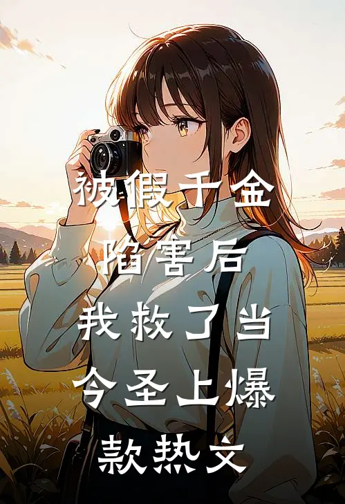 被假千金陷害后，我救了当今圣上爆款热文