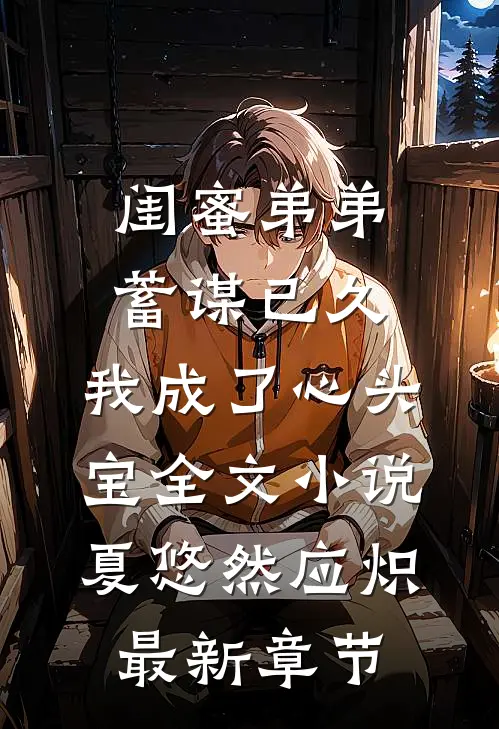 闺蜜弟弟蓄谋已久，我成了心头宝全文小说夏悠然应炽最新章节