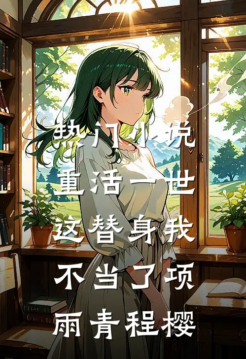 热门小说重活一世，这替身我不当了项雨青程樱