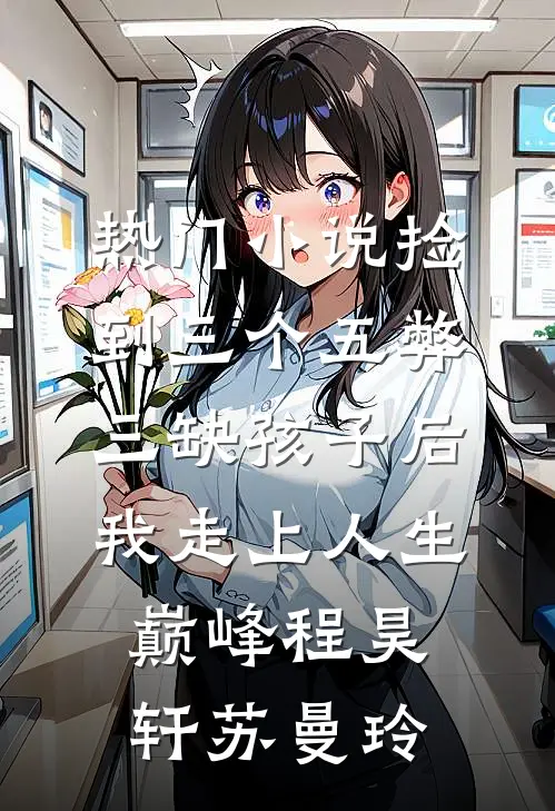 热门小说捡到三个五弊三缺孩子后，我走上人生巅峰程昊轩苏曼玲
