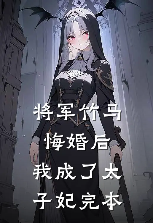 将军竹马悔婚后，我成了太子妃完本