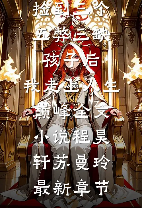 捡到三个五弊三缺孩子后，我走上人生巅峰全文小说程昊轩苏曼玲最新章节