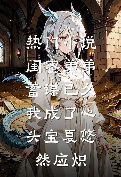 热门小说闺蜜弟弟蓄谋已久，我成了心头宝夏悠然应炽