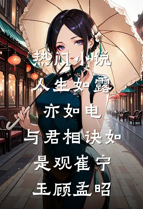 热门小说人生如露亦如电，与君相诀如是观崔宁玉顾孟昭