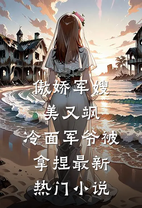 傲娇军嫂美又飒，冷面军爷被拿捏最新热门小说
