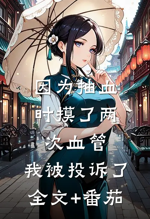 因为抽血时摸了两次血管，我被投诉了全文+番茄