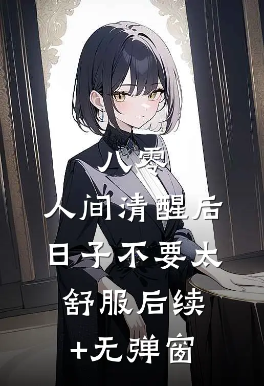 八零：人间清醒后，日子不要太舒服后续+无弹窗