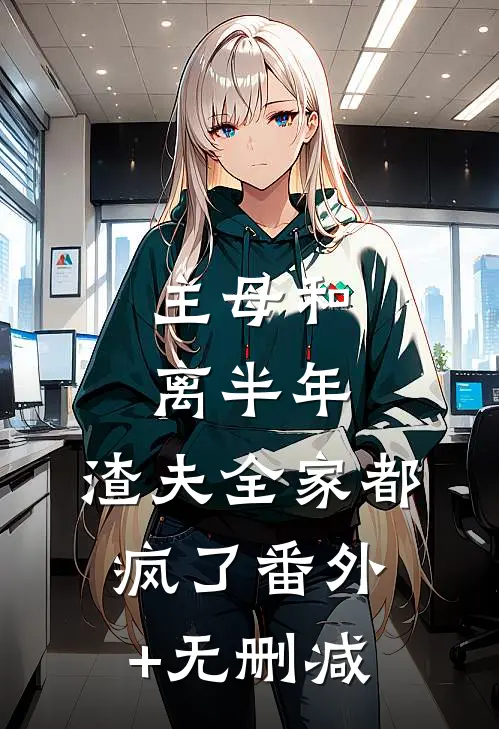 主母和离半年，渣夫全家都疯了番外+无删减