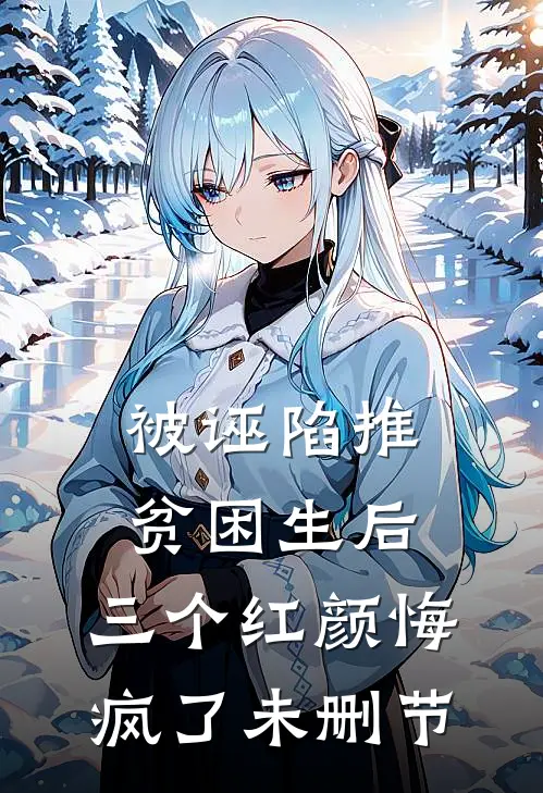 被诬陷推贫困生后，三个红颜悔疯了未删节