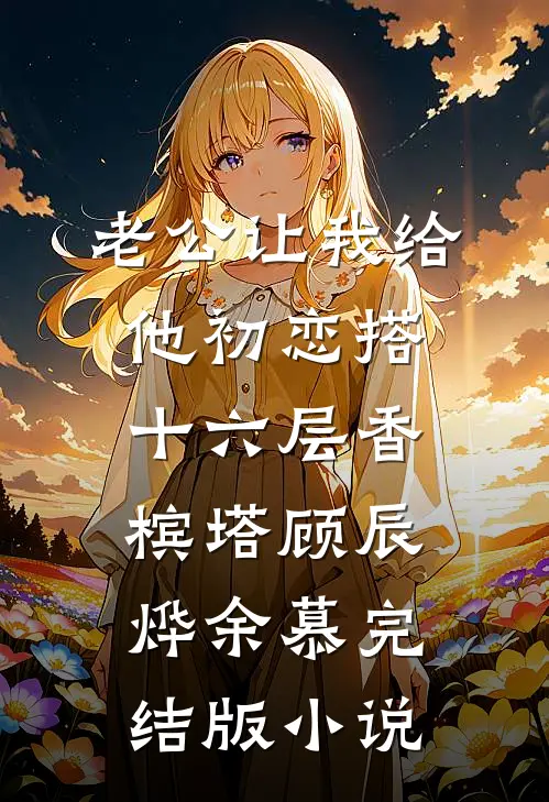 老公让我给他初恋搭十六层香槟塔顾辰烨余慕完结版小说