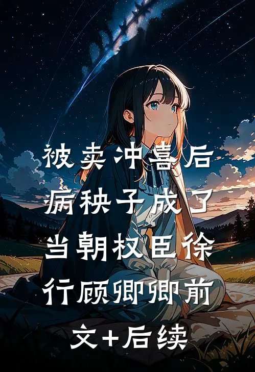 被卖冲喜后，病秧子成了当朝权臣徐行顾卿卿前文+后续