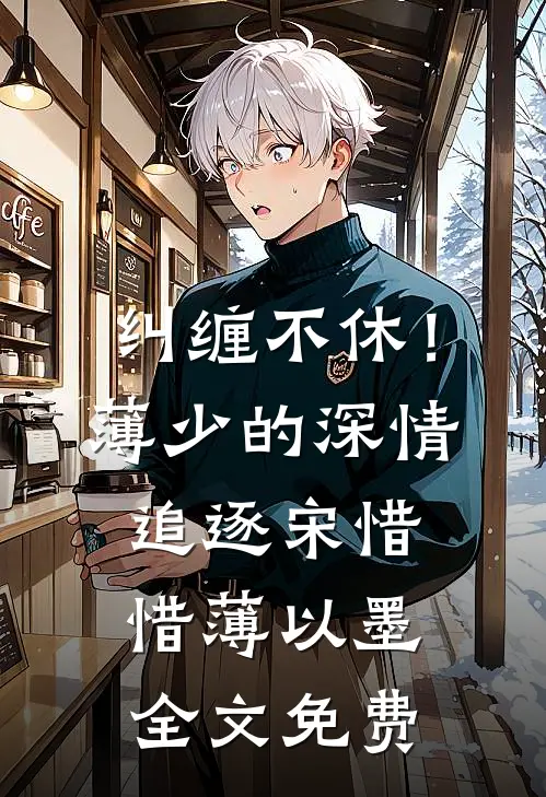 纠缠不休！薄少的深情追逐宋惜惜薄以墨全文免费