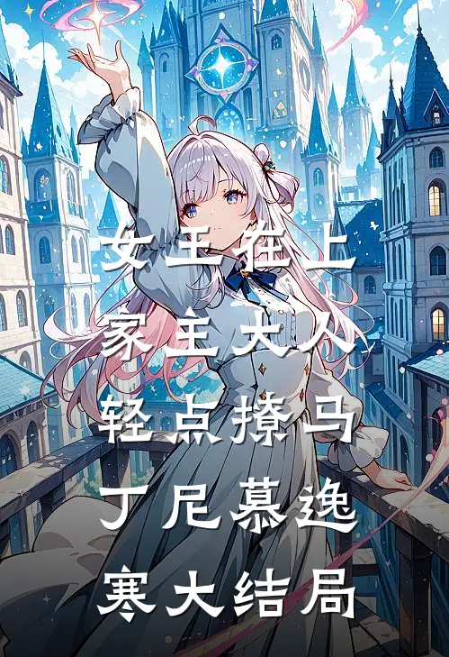 女王在上，家主大人轻点撩马丁尼慕逸寒大结局