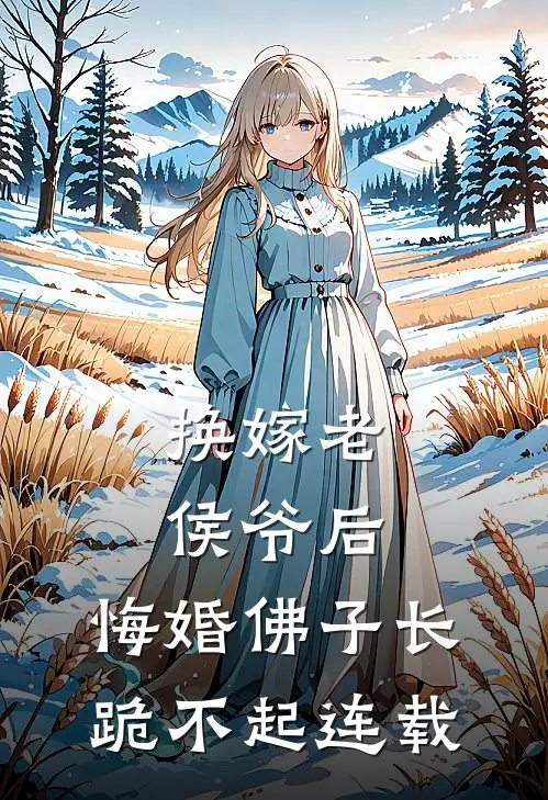 换嫁老侯爷后，悔婚佛子长跪不起连载