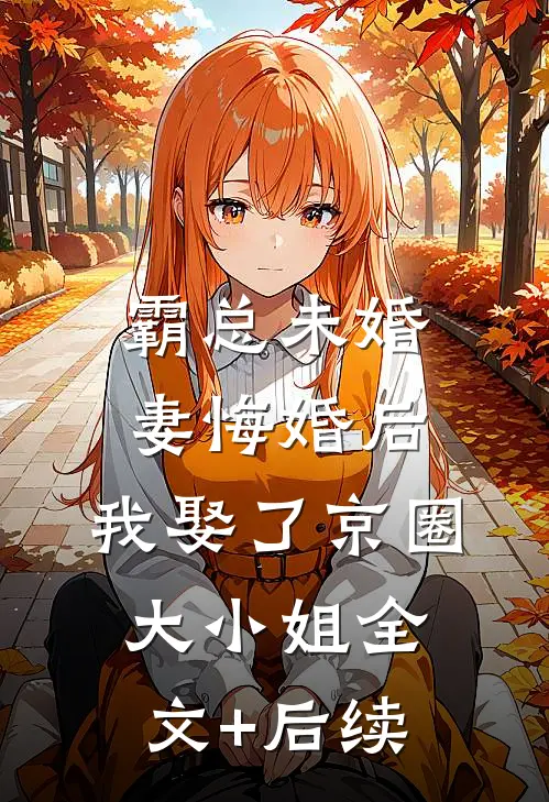 霸总未婚妻悔婚后，我娶了京圈大小姐全文+后续