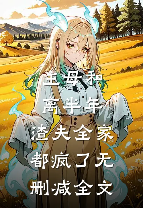 主母和离半年，渣夫全家都疯了无删减全文