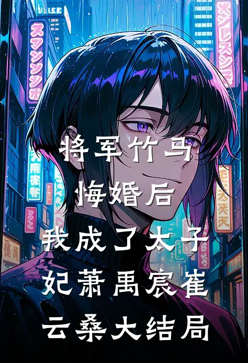 将军竹马悔婚后，我成了太子妃萧禹宸崔云桑大结局