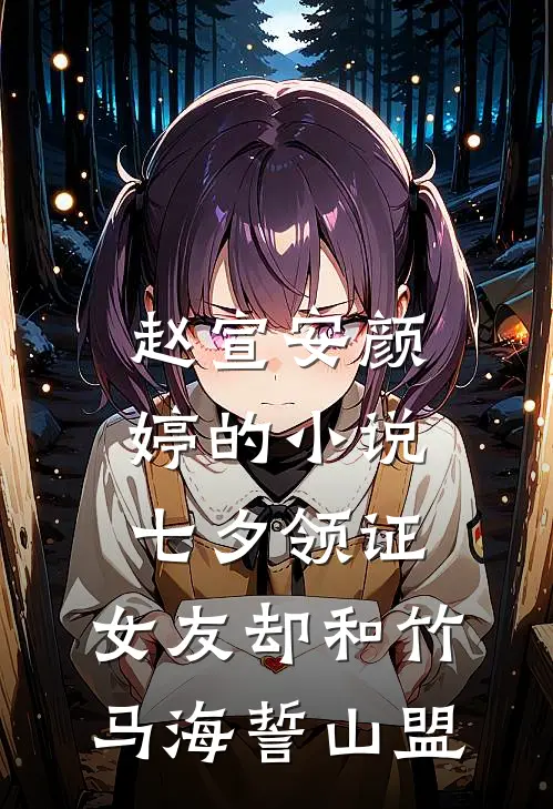 赵宣安颜婷的小说七夕领证，女友却和竹马海誓山盟