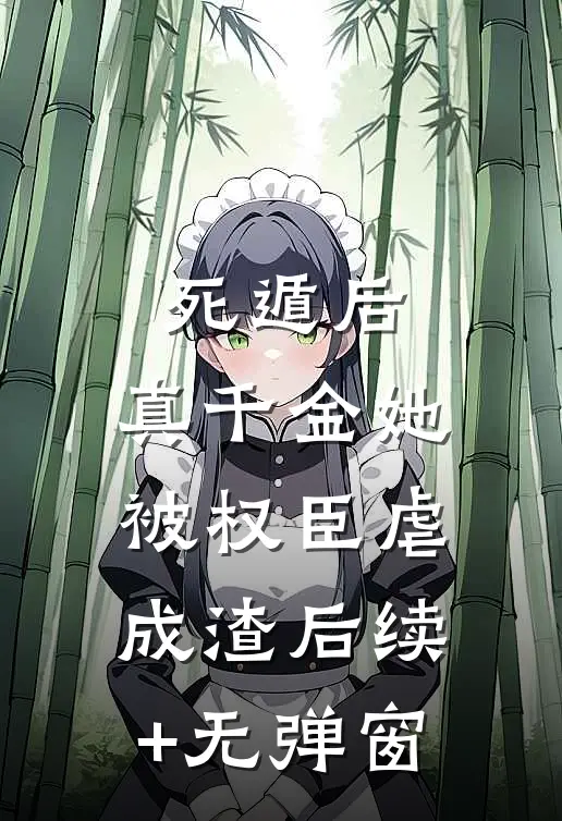 死遁后，真千金她被权臣虐成渣后续+无弹窗