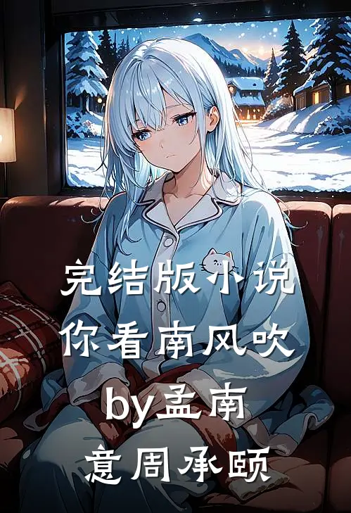 完结版小说你看南风吹by孟南意周承颐
