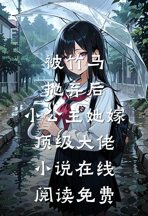 被竹马抛弃后，小公主她嫁顶级大佬小说在线阅读免费