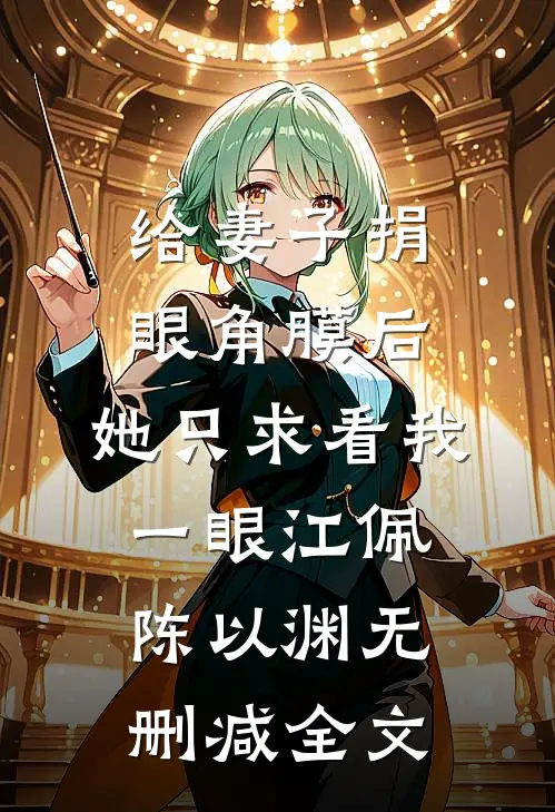 给妻子捐眼角膜后，她只求看我一眼江佩陈以渊无删减全文