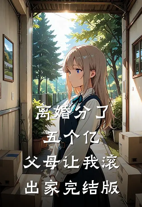 离婚分了五个亿，父母让我滚出家完结版