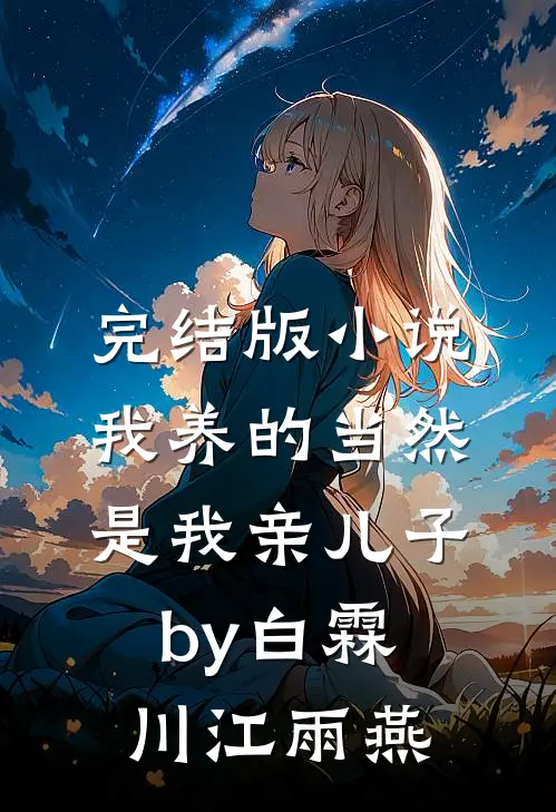 完结版小说我养的当然是我亲儿子by白霖川江雨燕