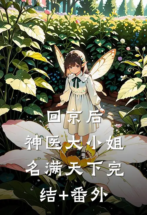 回京后，神医大小姐名满天下完结+番外
