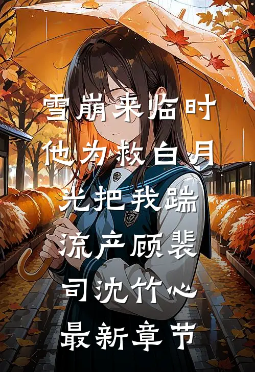 雪崩来临时，他为救白月光把我踹流产顾裴司沈竹心最新章节