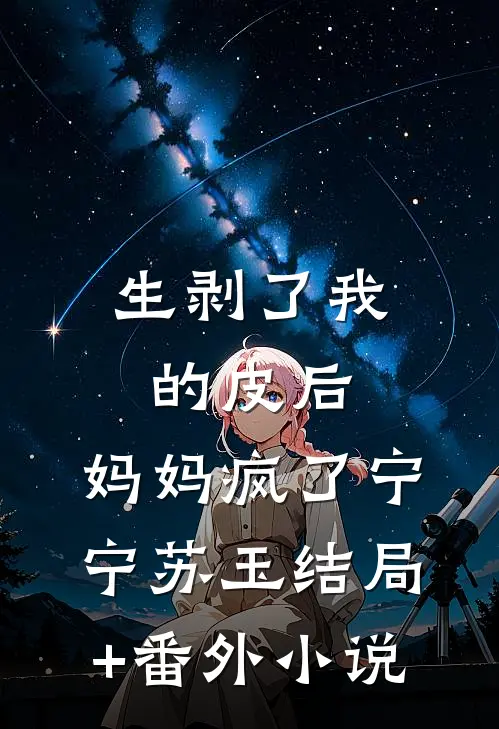 生剥了我的皮后，妈妈疯了宁宁苏玉结局+番外小说