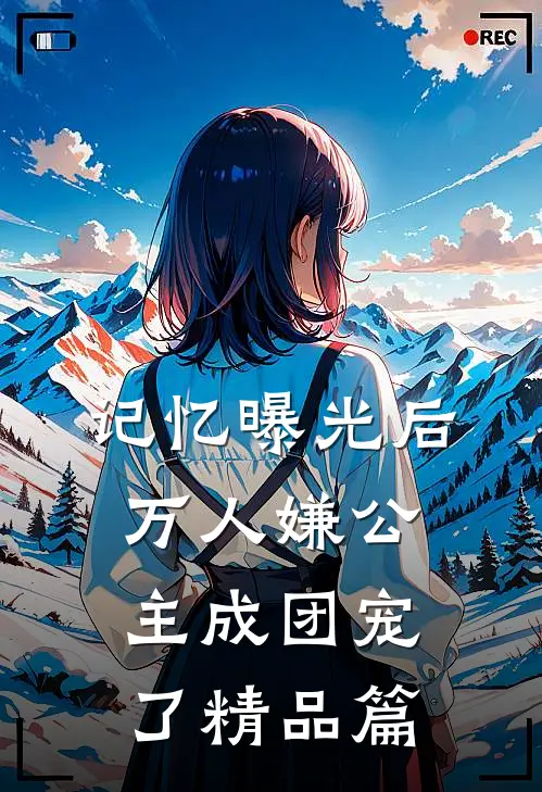 记忆曝光后，万人嫌公主成团宠了精品篇