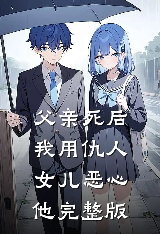 父亲死后，我用仇人女儿恶心他完整版