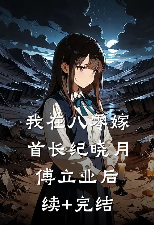 我在八零嫁首长纪晓月傅立业后续+完结