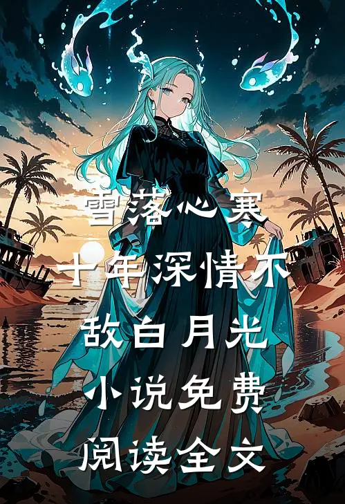 雪落心寒，十年深情不敌白月光小说免费阅读全文