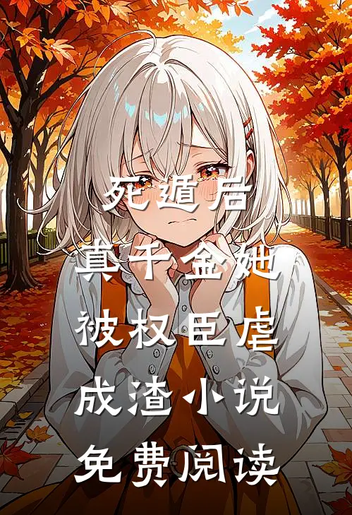 死遁后，真千金她被权臣虐成渣小说免费阅读