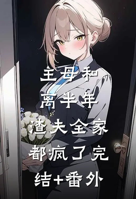 主母和离半年，渣夫全家都疯了完结+番外