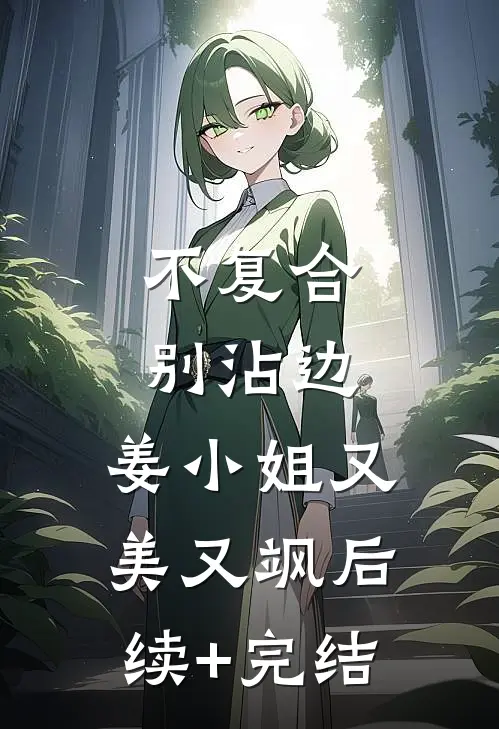 不复合，别沾边，姜小姐又美又飒后续+完结