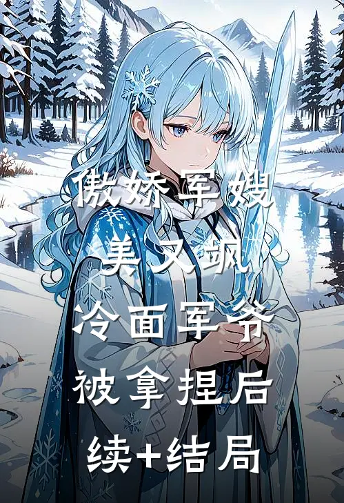 傲娇军嫂美又飒，冷面军爷被拿捏后续+结局