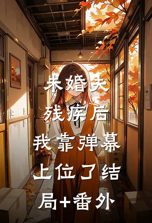 未婚夫残疾后，我靠弹幕上位了结局+番外