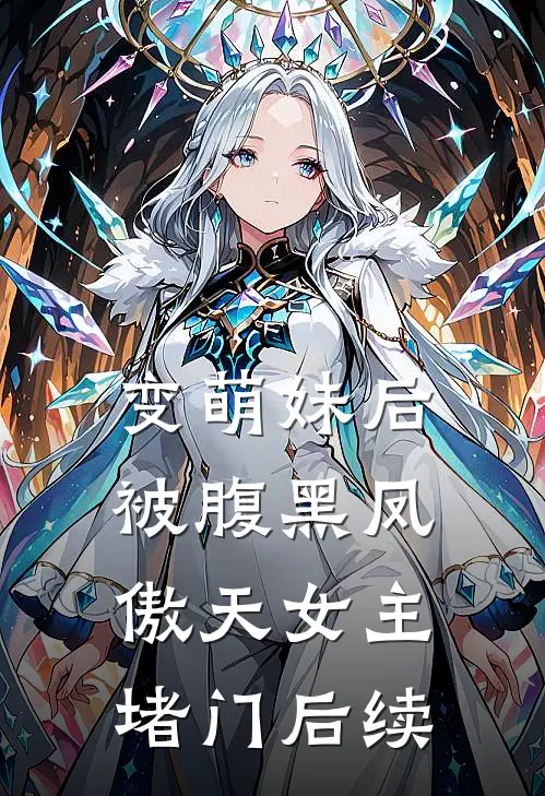 变萌妹后，被腹黑凤傲天女主堵门后续