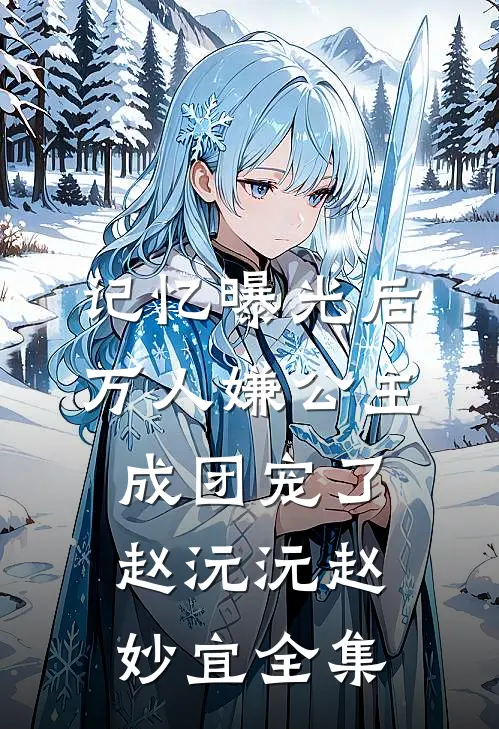记忆曝光后，万人嫌公主成团宠了赵沅沅赵妙宜全集