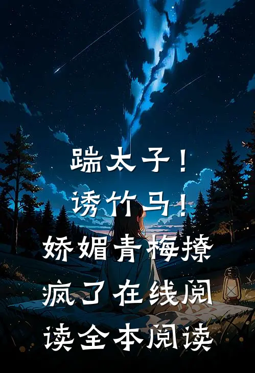 踹太子！诱竹马！娇媚青梅撩疯了在线阅读全本阅读