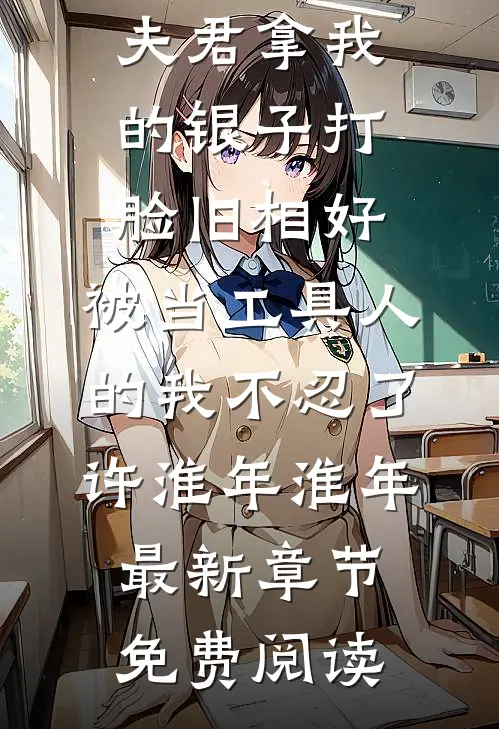 夫君拿我的银子打脸旧相好，被当工具人的我不忍了许淮年淮年最新章节免费阅读