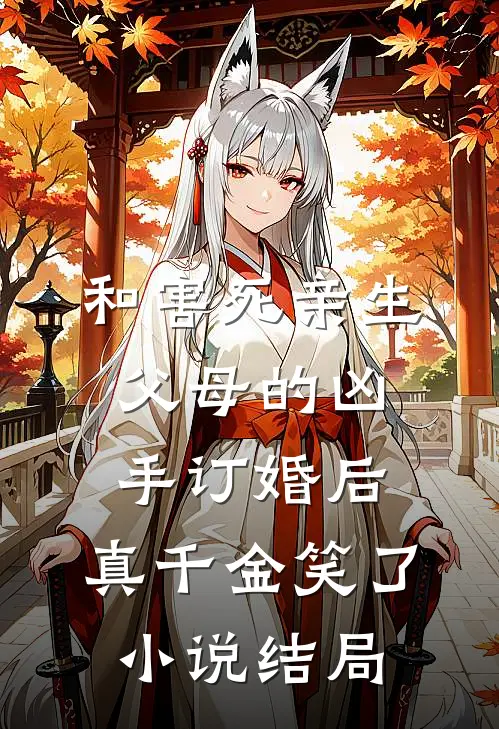 和害死亲生父母的凶手订婚后，真千金笑了小说结局
