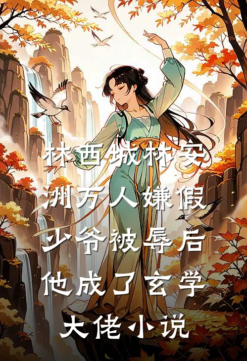 林西城林安洲万人嫌假少爷被辱后，他成了玄学大佬小说