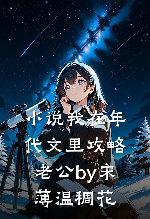 小说我在年代文里攻略老公by宋薄温稠花