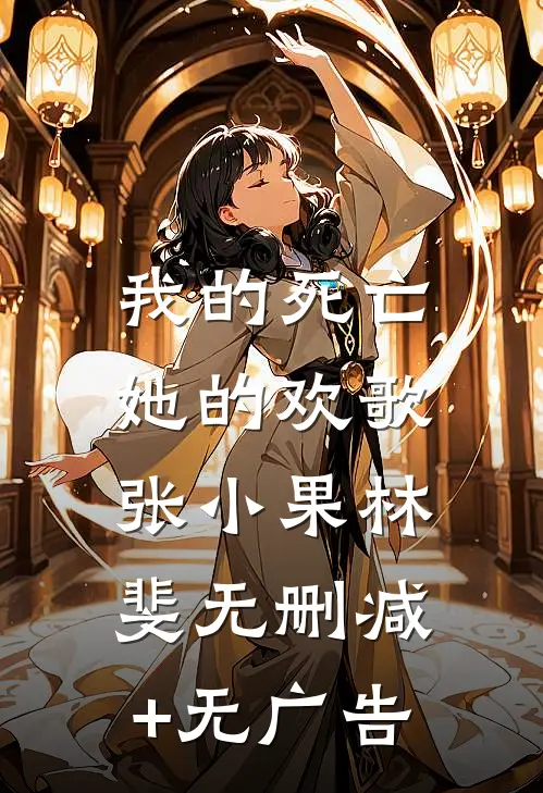 我的死亡，她的欢歌张小果林斐无删减+无广告
